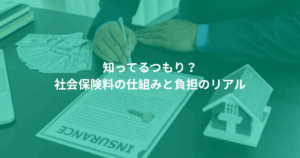 知ってるつもり？社会保険料の仕組みと負担のリアル