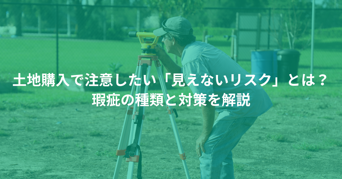 土地購入で注意したい「見えないリスク」とは? 瑕疵の種類と対策を解説