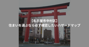 【名古屋市中村区】で住まいを選ぶなら必ず確認したいハザードマップ