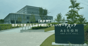 【あま市】 住まいを選ぶなら必ず確認したいハザードマップ
