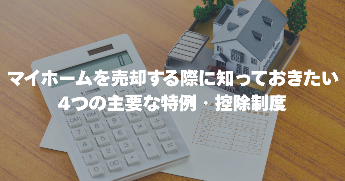 マイホームを売却する際に知っておきたい 4つの主要な特例・控除制度