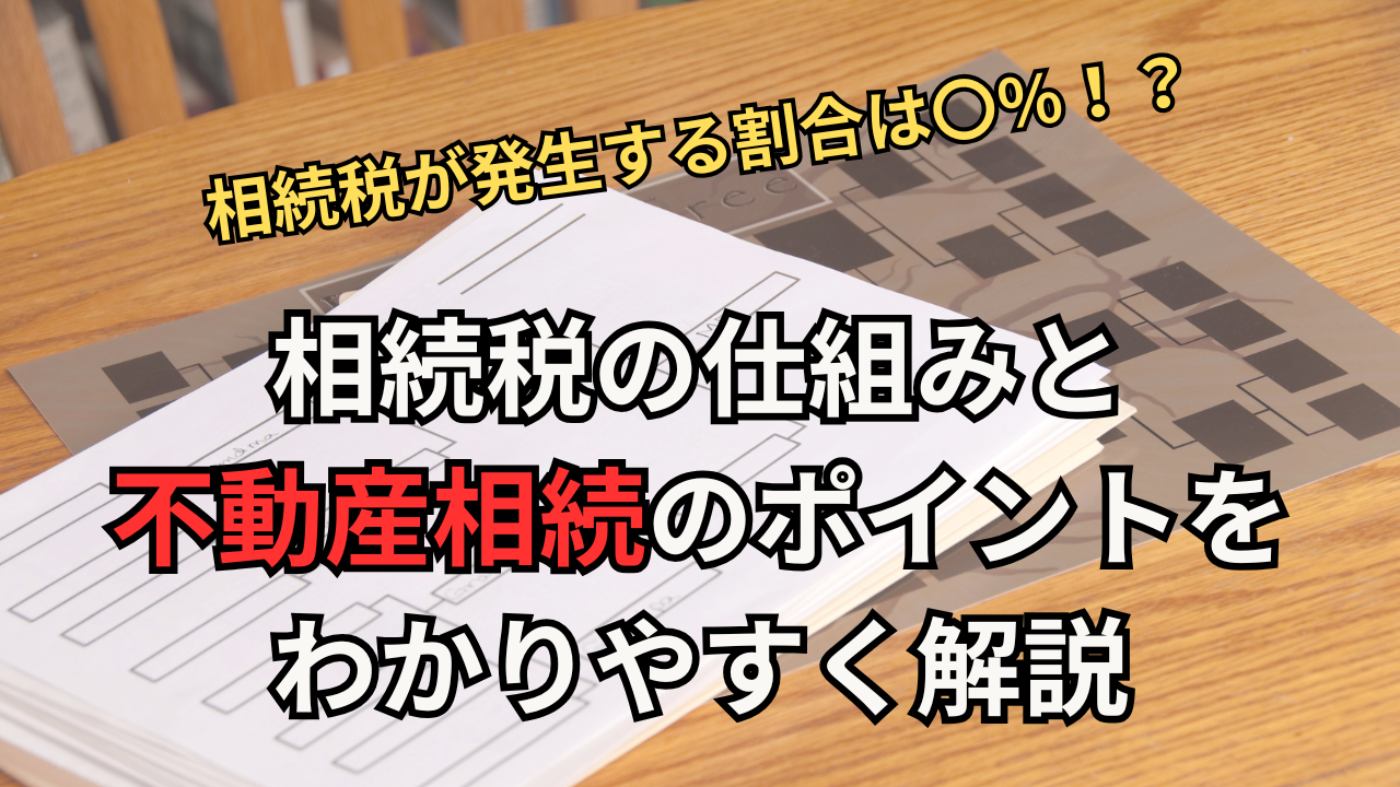 相続税の仕組みと 不動産相続のポイントを わかりやすく解説