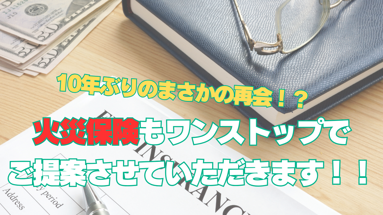 火災保険もワンストップで ご提案させていただきます！！